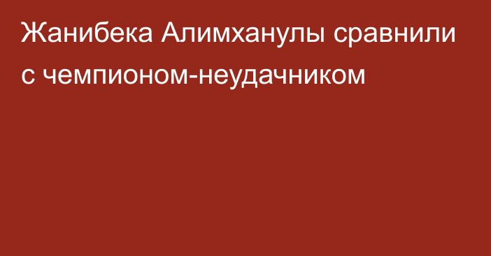 Жанибека Алимханулы сравнили с чемпионом-неудачником