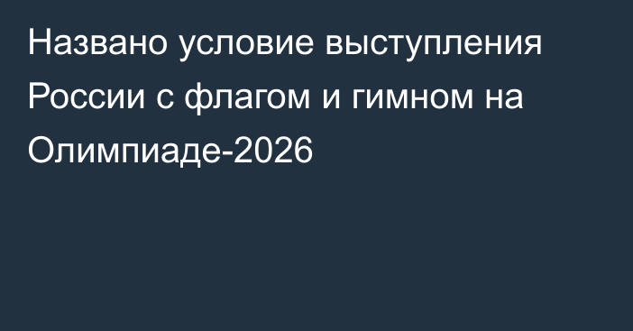 Названо условие выступления России с флагом и гимном на Олимпиаде-2026