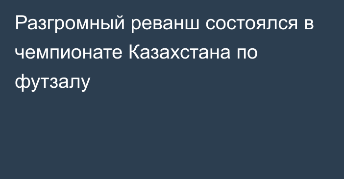 Разгромный реванш состоялся в чемпионате Казахстана по футзалу