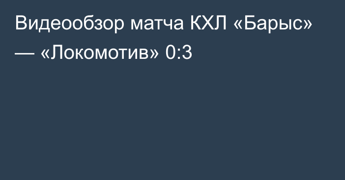 Видеообзор матча КХЛ «Барыс» — «Локомотив» 0:3