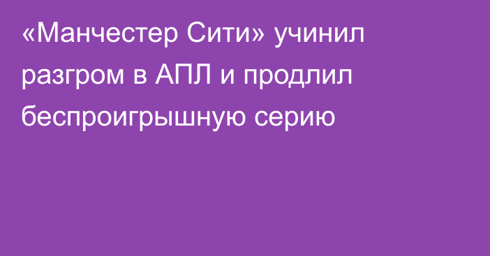 «Манчестер Сити» учинил разгром в АПЛ и продлил беспроигрышную серию