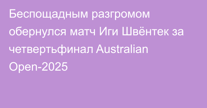 Беспощадным разгромом обернулся матч Иги Швёнтек за четвертьфинал Australian Open-2025