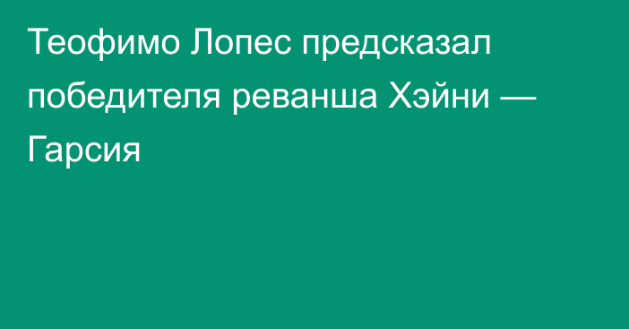 Теофимо Лопес предсказал победителя реванша Хэйни — Гарсия