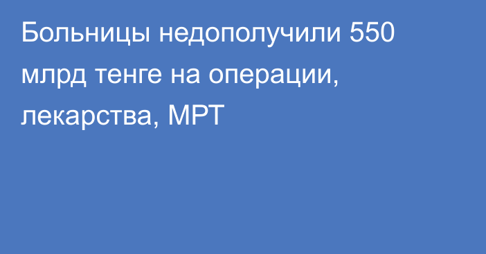 Больницы недополучили 550 млрд тенге на операции, лекарства, МРТ