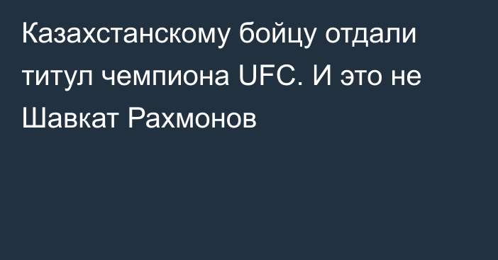 Казахстанскому бойцу отдали титул чемпиона UFC. И это не Шавкат Рахмонов