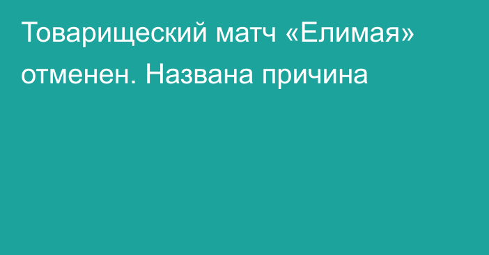 Товарищеский матч «Елимая» отменен. Названа причина