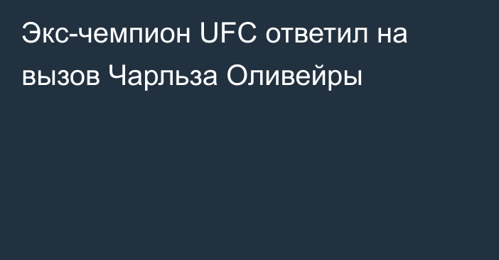 Экс-чемпион UFC ответил на вызов Чарльза Оливейры