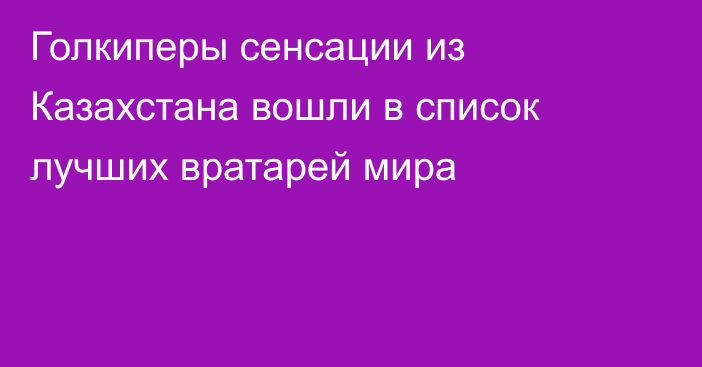 Голкиперы сенсации из Казахстана вошли в список лучших вратарей мира