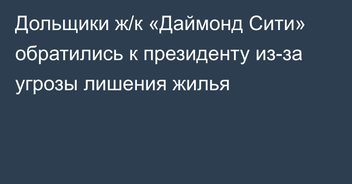 Дольщики ж/к «Даймонд Сити» обратились к президенту из-за угрозы лишения жилья