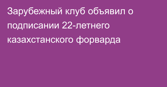 Зарубежный клуб объявил о подписании 22-летнего казахстанского форварда