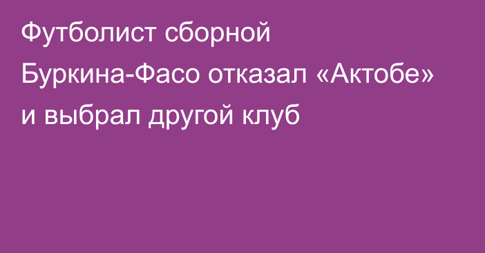 Футболист сборной Буркина-Фасо отказал «Актобе» и выбрал другой клуб