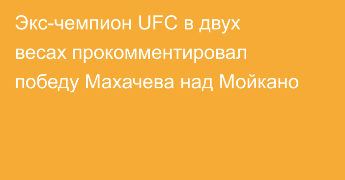 Экс-чемпион UFC в двух весах прокомментировал победу Махачева над Мойкано