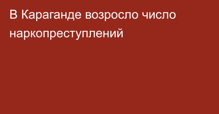 В Караганде возросло число наркопреступлений