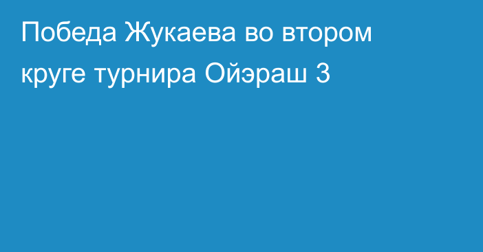 Победа Жукаева во втором круге турнира Ойэраш 3