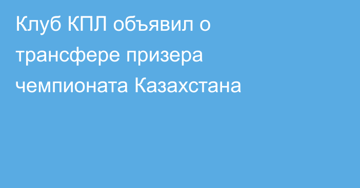 Клуб КПЛ объявил о трансфере призера чемпионата Казахстана