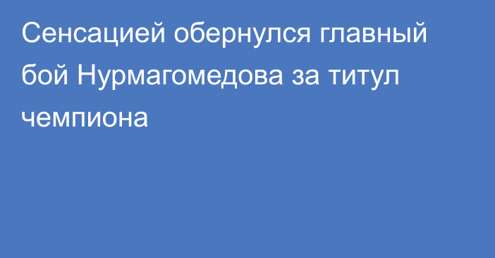 Сенсацией обернулся главный бой Нурмагомедова за титул чемпиона