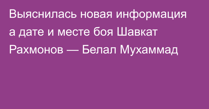 Выяснилась новая информация а дате и месте боя Шавкат Рахмонов — Белал Мухаммад