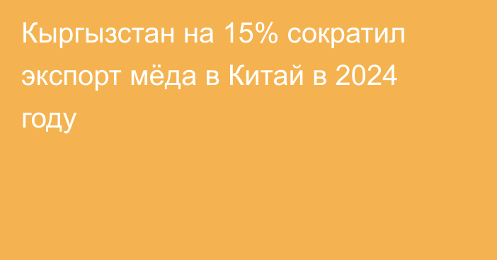 Кыргызстан на 15% сократил экспорт мёда в Китай в 2024 году