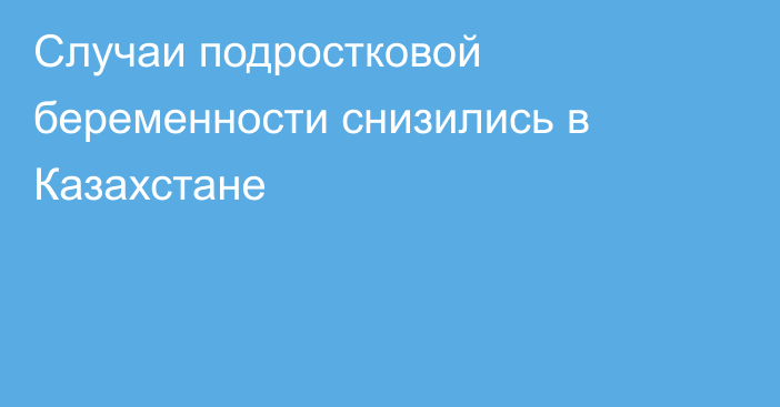 Случаи подростковой беременности снизились в Казахстане