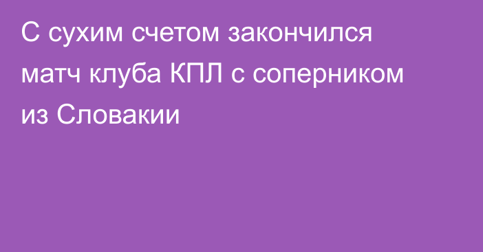 С сухим счетом закончился матч клуба КПЛ с соперником из Словакии