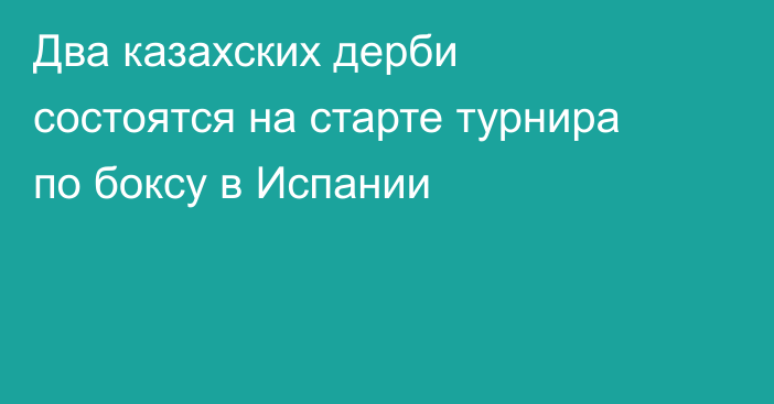 Два казахских дерби состоятся на старте турнира по боксу в Испании