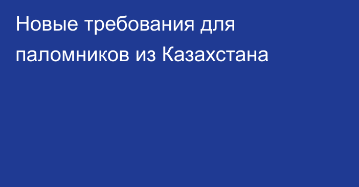 Новые требования для паломников из Казахстана