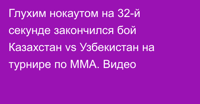 Глухим нокаутом на 32-й секунде закончился бой Казахстан vs Узбекистан на турнире по MMA. Видео