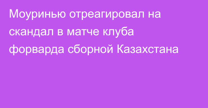 Моуринью отреагировал на скандал в матче клуба форварда сборной Казахстана