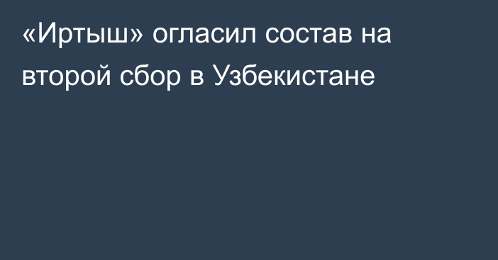 «Иртыш» огласил состав на второй сбор в Узбекистане