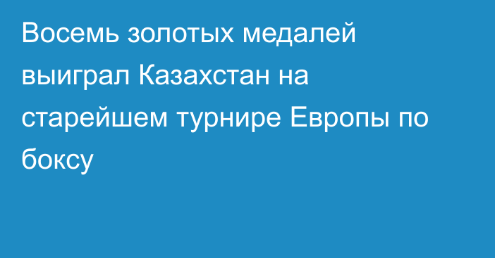 Восемь золотых медалей выиграл Казахстан на старейшем турнире Европы по боксу