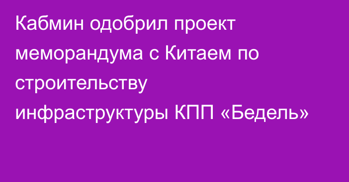 Кабмин одобрил проект меморандума с Китаем по строительству инфраструктуры КПП «Бедель»