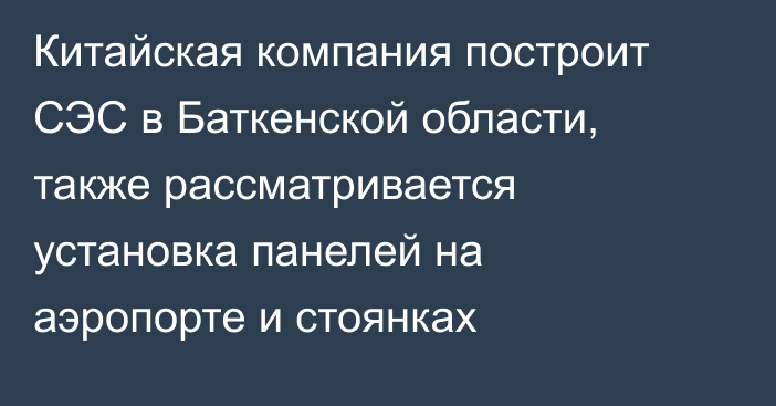 Китайская компания построит СЭС в Баткенской области, также рассматривается установка панелей на аэропорте и стоянках