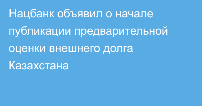 Нацбанк объявил о начале публикации предварительной оценки внешнего долга Казахстана