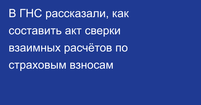 В ГНС рассказали, как составить акт сверки взаимных расчётов по страховым взносам