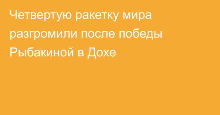 Четвертую ракетку мира разгромили после победы Рыбакиной в Дохе